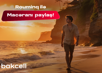 Bakcell rouminqi ilə yay tətilində dünyanı kəşf et