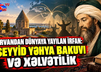 Şirvandan dünyaya yayılan irfan: Seyyid Yəhya Bakuvi və Xəlvətilik – VİDEO